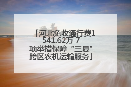河北免收通行费1541.62万 7项举措保障“三夏”跨区农机运输服务